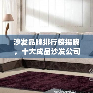 沙发品牌排行榜揭晓，十大成品沙发公司排名