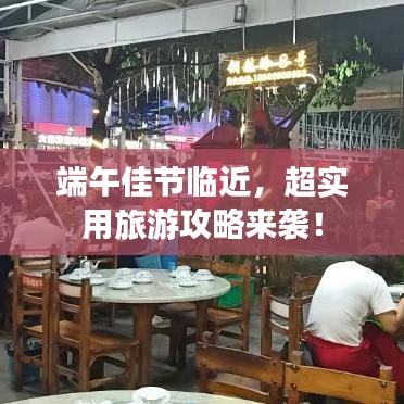 端午佳节临近，超实用旅游攻略来袭！