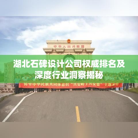 湖北石碑设计公司权威排名及深度行业洞察揭秘