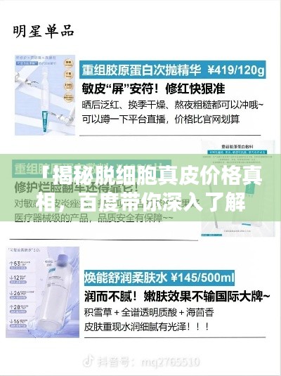 「揭秘脱细胞真皮价格真相，百度带你深入了解」