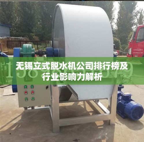 无锡立式脱水机公司排行榜及行业影响力解析
