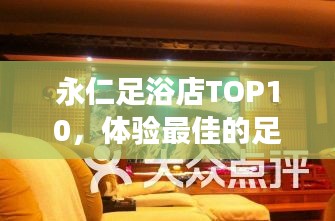 永仁足浴店TOP10，体验最佳的足浴场所，你不可错过！