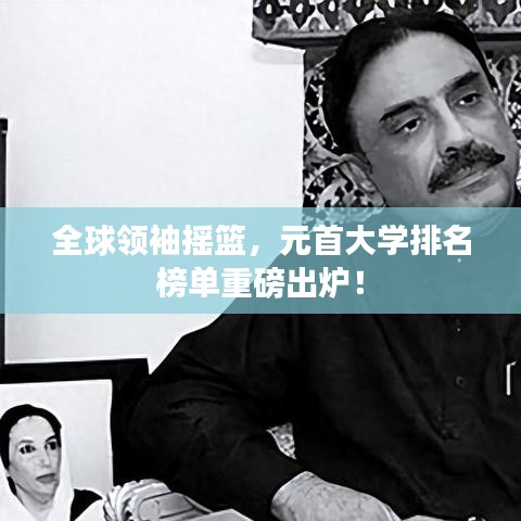 全球领袖摇篮，元首大学排名榜单重磅出炉！