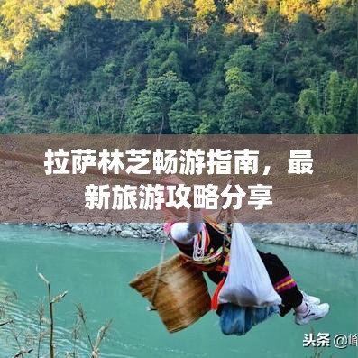 拉萨林芝畅游指南，最新旅游攻略分享