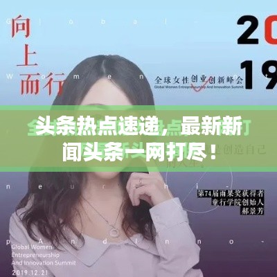 头条热点速递，最新新闻头条一网打尽！