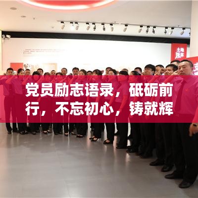 党员励志语录，砥砺前行，不忘初心，铸就辉煌人生！