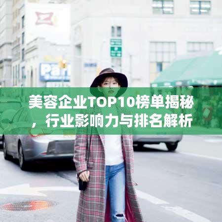 美容企业TOP10榜单揭秘，行业影响力与排名解析