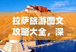 拉萨旅游图文攻略大全，深度游玩，一网打尽！