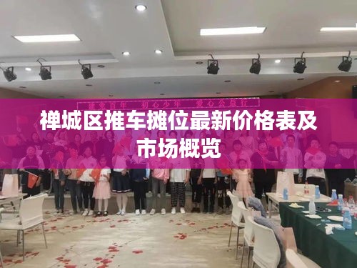 禅城区推车摊位最新价格表及市场概览