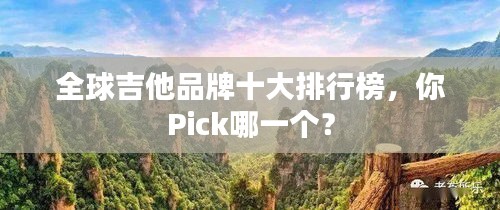 全球吉他品牌十大排行榜，你Pick哪一个？