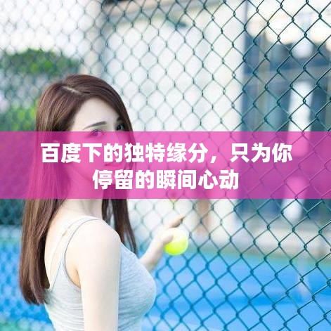 百度下的独特缘分，只为你停留的瞬间心动
