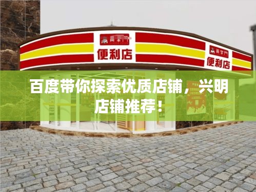 百度带你探索优质店铺，兴明店铺推荐！
