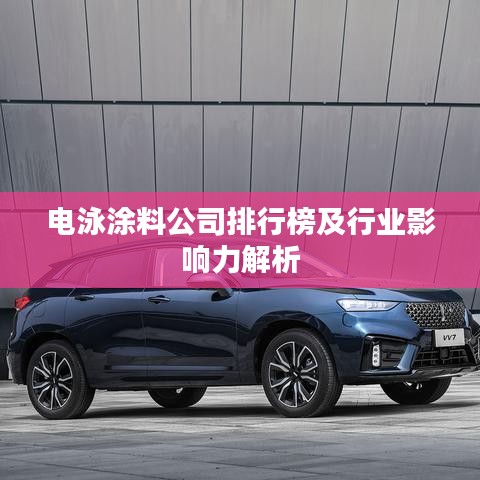 电泳涂料公司排行榜及行业影响力解析