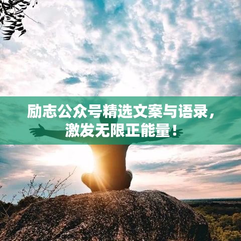 励志公众号精选文案与语录，激发无限正能量！
