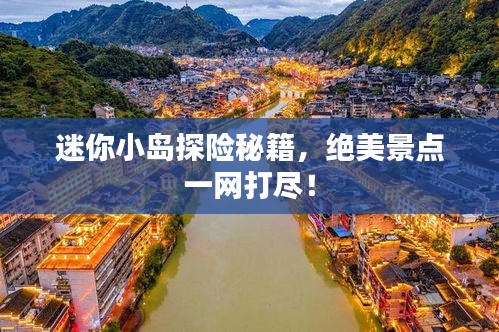 迷你小岛探险秘籍，绝美景点一网打尽！